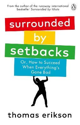 Surrounded by Setbacks : Or, How to Succeed When Everything's Gone Bad