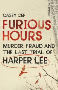 Furious Hours : Murder, Fraud and the Last Trial of Harper Lee - BookMarket