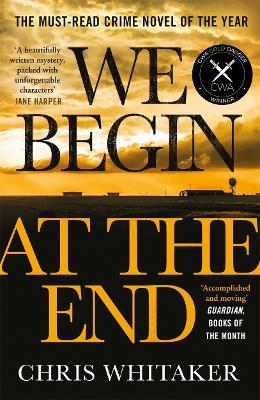 We Begin at the End : Crime Novel of the Year Award Winner 2021