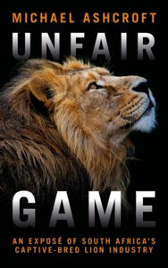 Unfair Game : An expose of South Africa's captive-bred lion industry