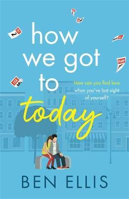 How We Got to Today : The funny, life-affirming romance you won't be able to put down!