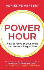 Power Hour : How to Focus on Your Goals and Create a Life You Love