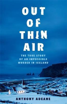 Out of Thin Air : A True Story Of Impossible Murder In Iceland
