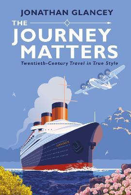 The Journey Matters : Twentieth-Century Travel in True Style