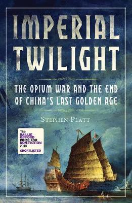 Imperial Twilight : The Opium War and the End of China's Last Golden Age