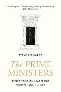 The Prime Ministers : Reflections on Leadership from Wilson to May