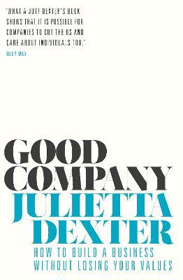 Good Company : How to Build a Business without Losing Your Values