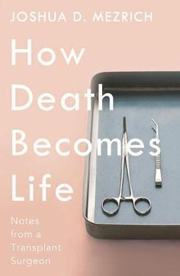 How Death Becomes Life : Notes from a Transplant Surgeon - BookMarket
