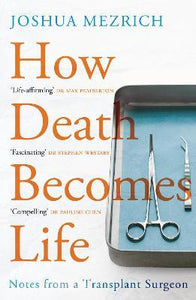 How Death Becomes Life : Notes from a Transplant Surgeon