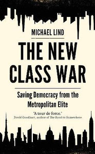 The New Class War : Saving Democracy from the Metropolitan Elite
