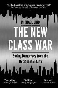 The New Class War : Saving Democracy from the Metropolitan Elite