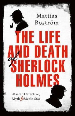 The Life and Death of Sherlock Holmes : Master Detective, Myth and Media Star - BookMarket
