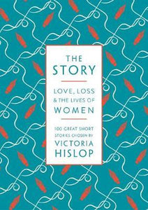 The Story : Love, Loss & The Lives of Women: 100 Great Short Stories
