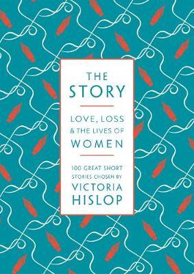 The Story : Love, Loss & The Lives of Women: 100 Great Short Stories