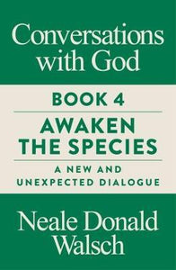 Conversations with God, Book 4 : Awaken the Species, A New and Unexpected Dialogue - BookMarket
