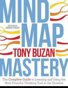 Mind Map Mastery : The Complete Guide to Learning and Using the Most Powerful Thinking Tool in the Universe