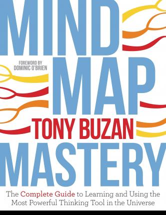 Mind Map Mastery : The Complete Guide to Learning and Using the Most Powerful Thinking Tool in the Universe