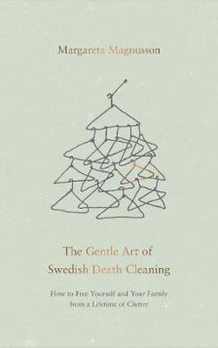 The Gentle Art of Swedish Death Cleaning : How to Free Yourself and Your Family from a Lifetime of Clutter - BookMarket