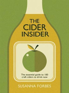 The Cider Insider : The Essential Guide to 100 Craft Ciders to Drink Now