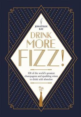 Drink More Fizz! : 100 of the World's Greatest Champagnes and Sparkling Wines ...
