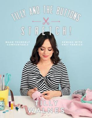 Tilly and the Buttons: Stretch! : Make Yourself Comfortable Sewing with Knit Fabrics /P - BookMarket