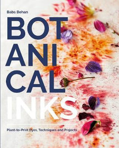 Botanical Inks : Plant-to-Print Dyes, Techniques and Projects