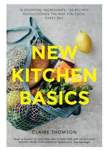 New Kitchen Basics : 10 Essential Ingredients, 120 Recipes - Revolutionize the Way You Cook, Every Day