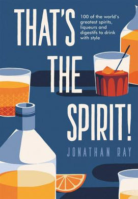 That's the Spirit! : 100 of the world's greatest spirits and liqueurs to drink with style - BookMarket