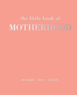 The Little Book of Motherhood : Wisdom | Love | Family - BookMarket