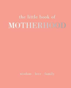 The Little Book of Motherhood : Wisdom | Love | Family - BookMarket