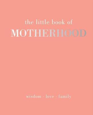 The Little Book of Motherhood : Wisdom | Love | Family - BookMarket