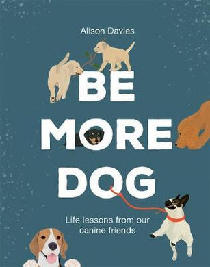 Be More Dog : Life Lessons from Our Canine Friends - BookMarket