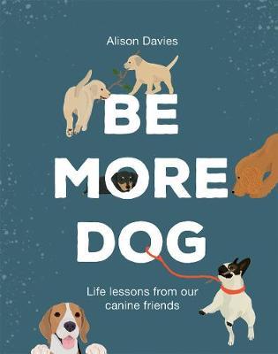 Be More Dog : Life Lessons from Our Canine Friends - BookMarket