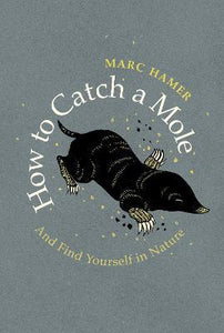 How to Catch a Mole : And Find Yourself in Nature