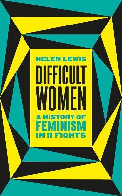 Difficult Women : A History of Feminism in 11 Fights