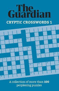 The Guardian Cryptic Crosswords 1 : A collection of more than 100 perplexing puzzles