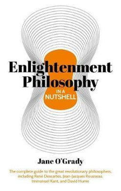 Knowledge in a Nutshell: Enlightenment Philosophy : The complete guide to the great revolutionary philosophers, including Rene Descartes, Jean-Jacques Rousseau, Immanuel Kant, and David Hume - BookMarket