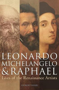 Leonardo, Michelangelo & Raphael : Lives of the Renaissance Artists (last copy)
