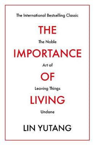 The Importance of Living : The Noble Art of Leaving Things Undone