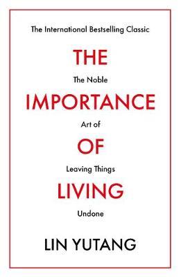 The Importance of Living : The Noble Art of Leaving Things Undone