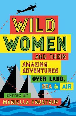 Wild Women : and Their Amazing Adventures Over Land, Sea and Air