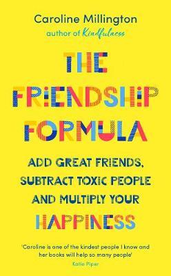 The Friendship Formula : Add great friends, subtract toxic people and multiply your happiness