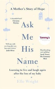 Ask Me His Name : Learning to live and laugh again after the loss of my baby