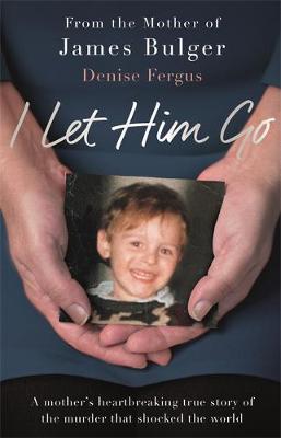 I Let Him Go : The heartbreaking book from the mother of James Bulger