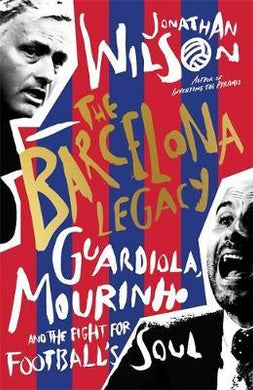 The Barcelona Legacy : Guardiola, Mourinho and the Fight For Football's Soul - BookMarket