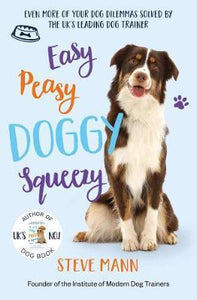 Easy Peasy Doggy Squeezy : Even more of your dog training dilemmas solved!