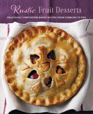 Rustic Fruit Desserts : Deliciously Comforting Recipes from Cobblers to Pies - BookMarket