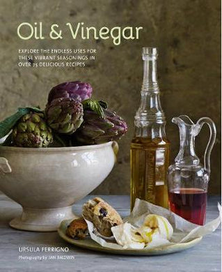 Oil and Vinegar : Explore the Endless Uses for These Vibrant Seasonings in Over 75 Delicious Recipes - BookMarket