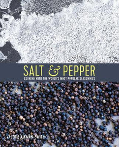 Salt & Pepper : Cooking with the World's Most Popular Seasonings