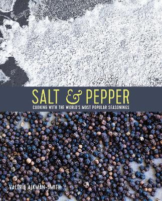 Salt & Pepper : Cooking with the World's Most Popular Seasonings